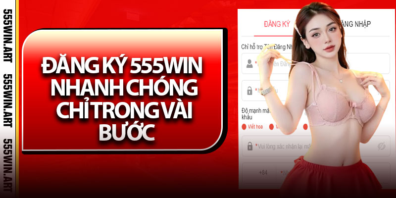 Đăng Ký 555Win – Nhanh Chóng Chỉ Trong Vài Bước
