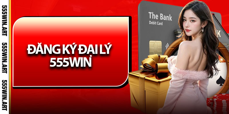 Đại Lý 555Win - Hoa Hồng Cao, Lợi Nhuận Bền Vững 2 Đăng ký đại lý 555Win