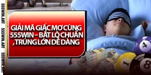 Giải Mã Giấc Mơ Cùng 555Win – Bắt Lô Chuẩn, Trúng Lớn Dễ Dàng