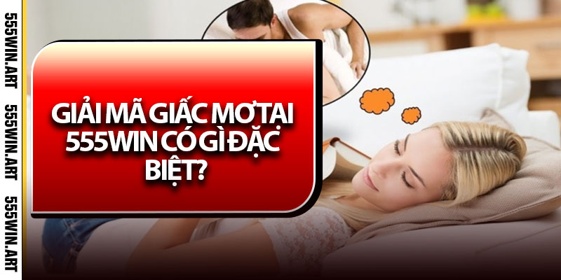 Giải mã giấc mơ tại 555Win có gì đặc biệt?