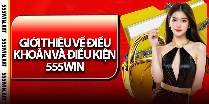 Điều Khoản Và Điều Kiện – Nắm Rõ Để Bảo Vệ Quyền Lợi Của Bạn 1 Giới thiệu về điều khoản và điều kiện 555Win