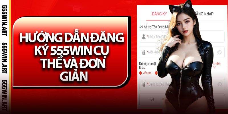 Hướng dẫn đăng ký 555Win cụ thể và đơn giản