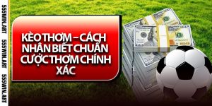 Kèo Thơm – Cách Nhận Biết Chuẩn Cược Thơm Chính Xác