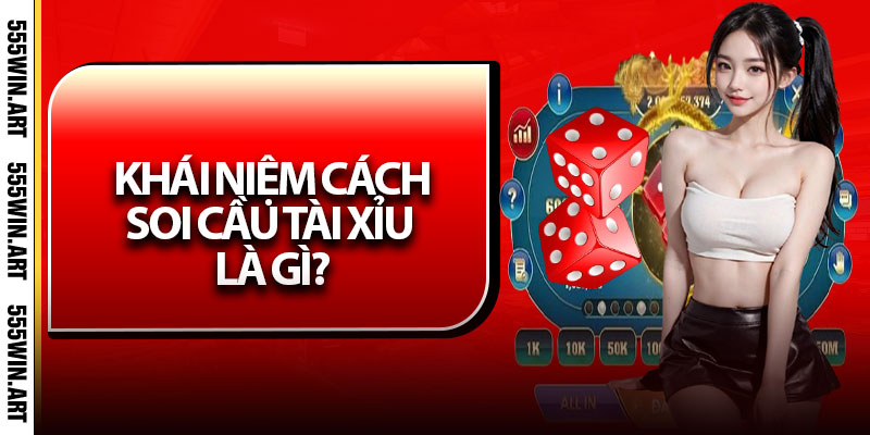 Khái niệm cách soi cầu Tài Xỉu là gì?
