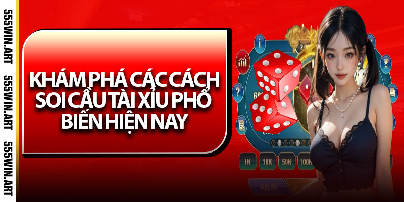 Khám phá các cách soi cầu Tài Xỉu phổ biến hiện nay
