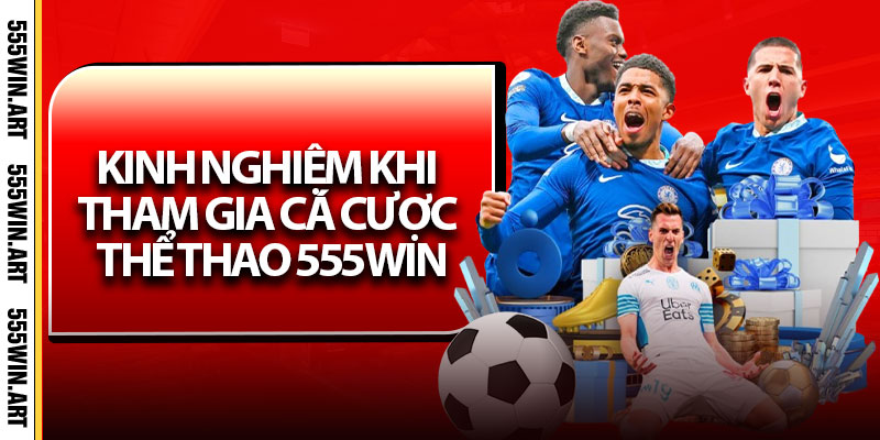 Kinh Nghiệm Khi Tham Gia Cá Cược Thể Thao 555Win