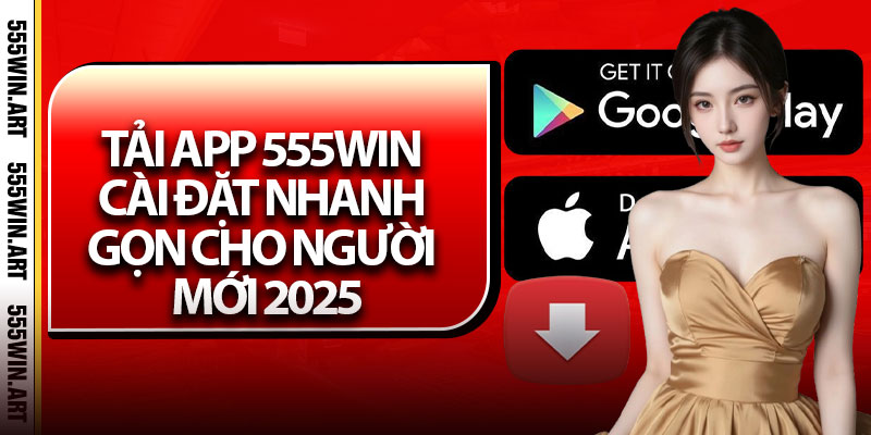 Tải App 555Win – Cài Đặt Nhanh Gọn Cho Người Mới 2025