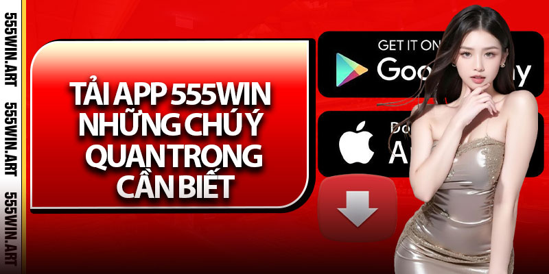 Tải app 555Win những chú ý quan trọng cần biết