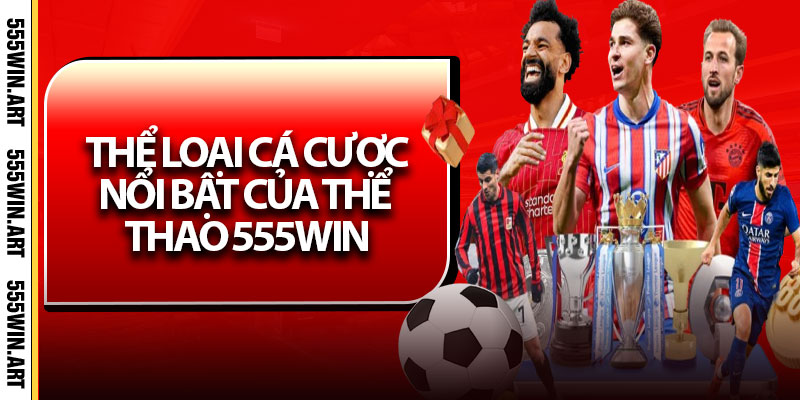 Thể Loại Cá Cược Nổi Bật Của Thể Thao 555Win