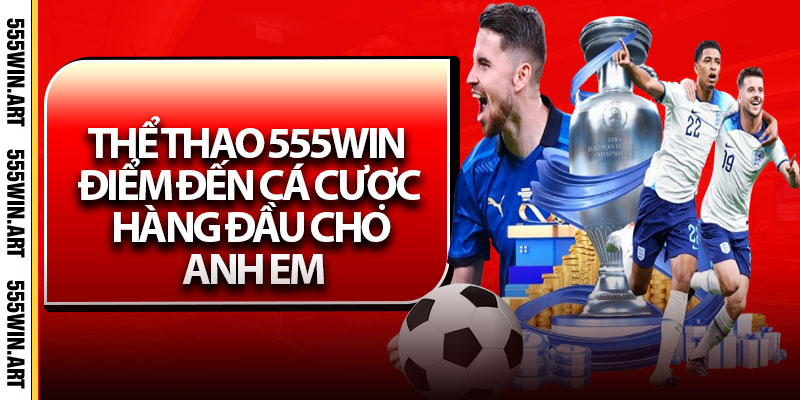Thể Thao 555Win – Điểm Đến Cá Cược Hàng Đầu Cho Anh Em