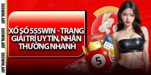 Xổ Số 555Win – Trang Giải Trí Uy Tín, Nhận Thưởng Nhanh